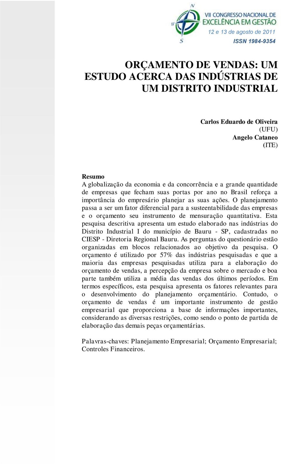 O planejamento passa a ser um fator diferencial para a susteentabilidade das empresas e o orçamento seu instrumento de mensuração quantitativa.