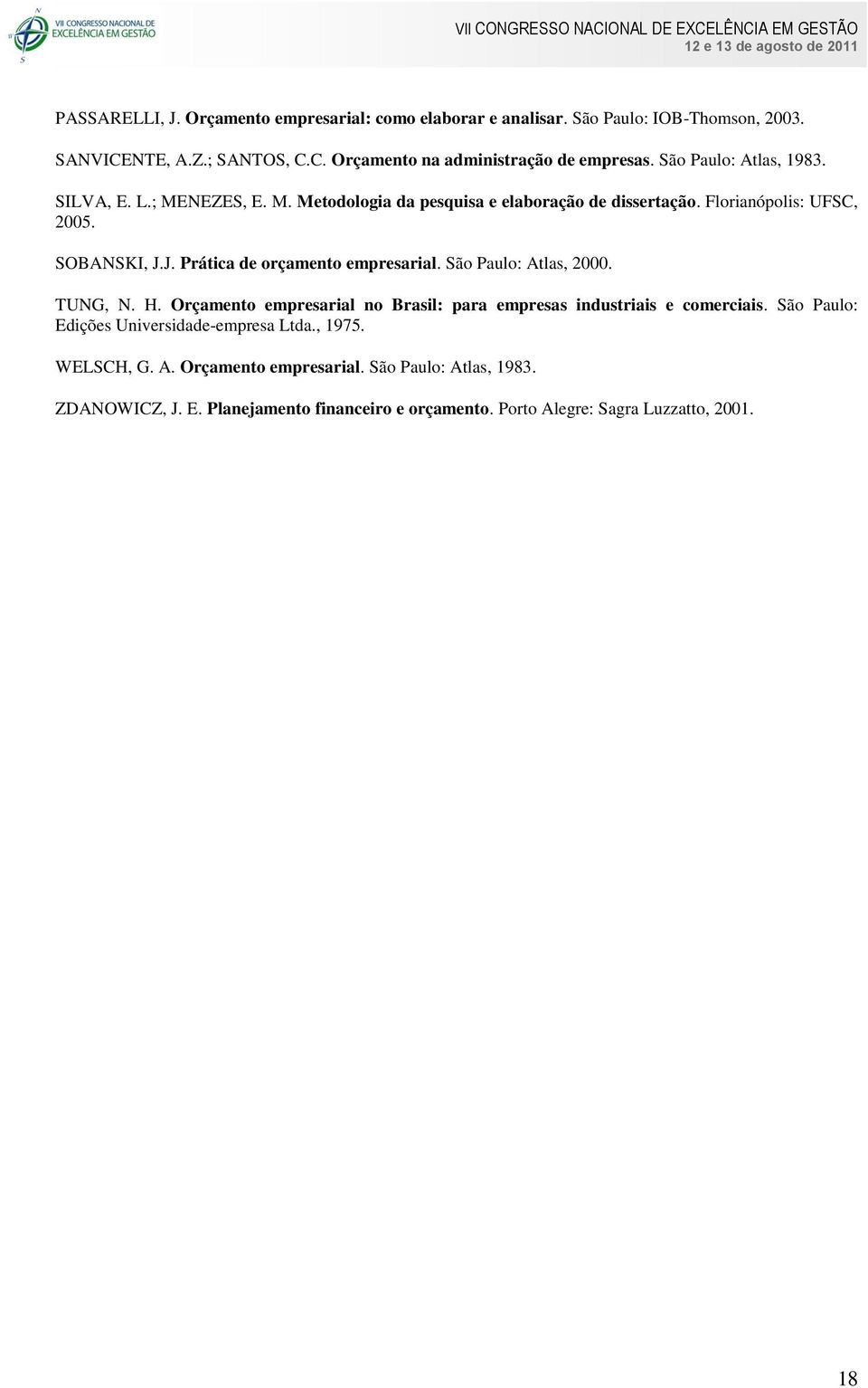 J. Prática de orçamento empresarial. São Paulo: Atlas, 2000. TUNG, N. H. Orçamento empresarial no Brasil: para empresas industriais e comerciais.