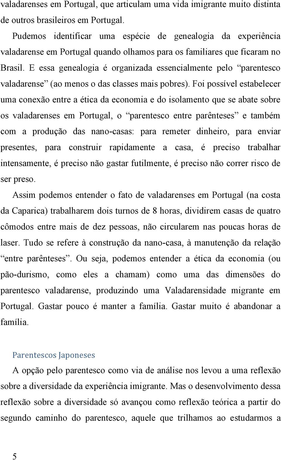E essa genealogia é organizada essencialmente pelo parentesco valadarense (ao menos o das classes mais pobres).