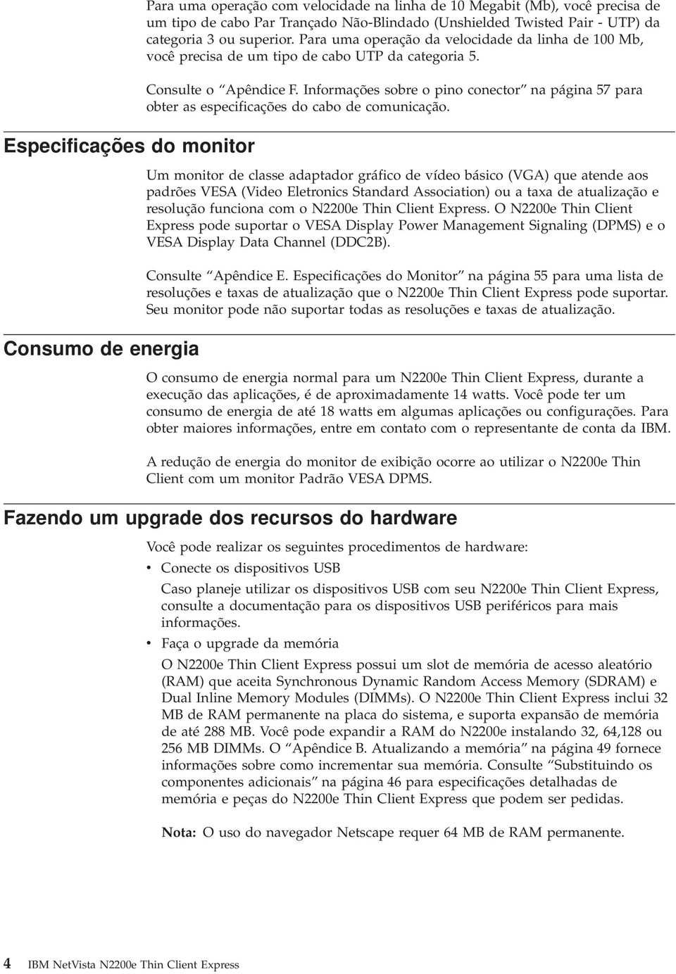 Informações sobre o pino conector na página 57 para obter as especificações do cabo de comunicação.