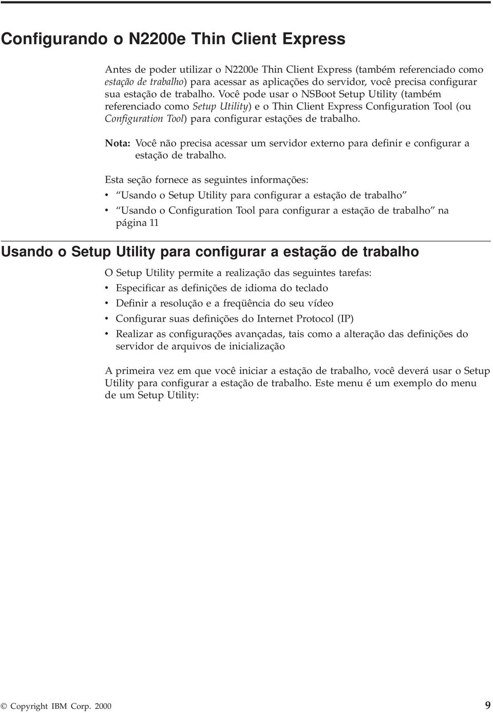 Você pode usar o NSBoot Setup Utility (também referenciado como Setup Utility) e o Thin Client Express Configuration Tool (ou Configuration Tool) para configurar estações de trabalho.