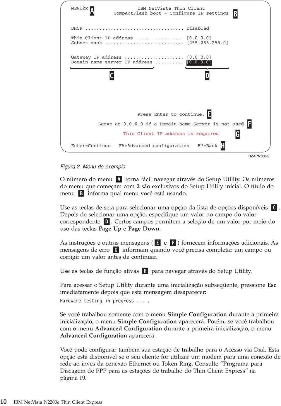 Depois de selecionar uma opção, especifique um alor no campo do alor correspondente D. Certos campos permitem a seleção de um alor por meio do uso das teclas Page Up e Page Down.