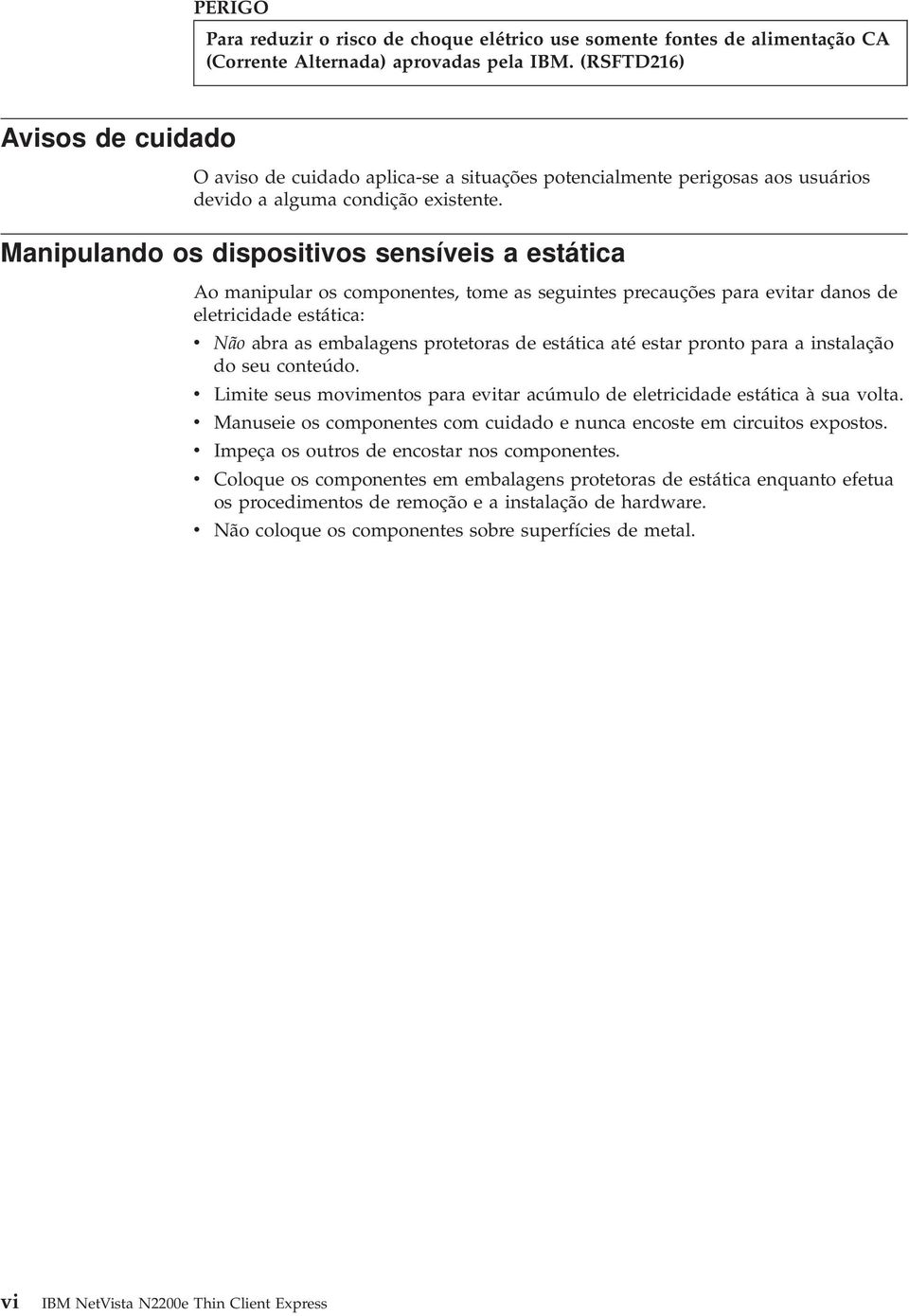 Manipulando os dispositios sensíeis a estática Ao manipular os componentes, tome as seguintes precauções para eitar danos de eletricidade estática: Não abra as embalagens protetoras de estática até