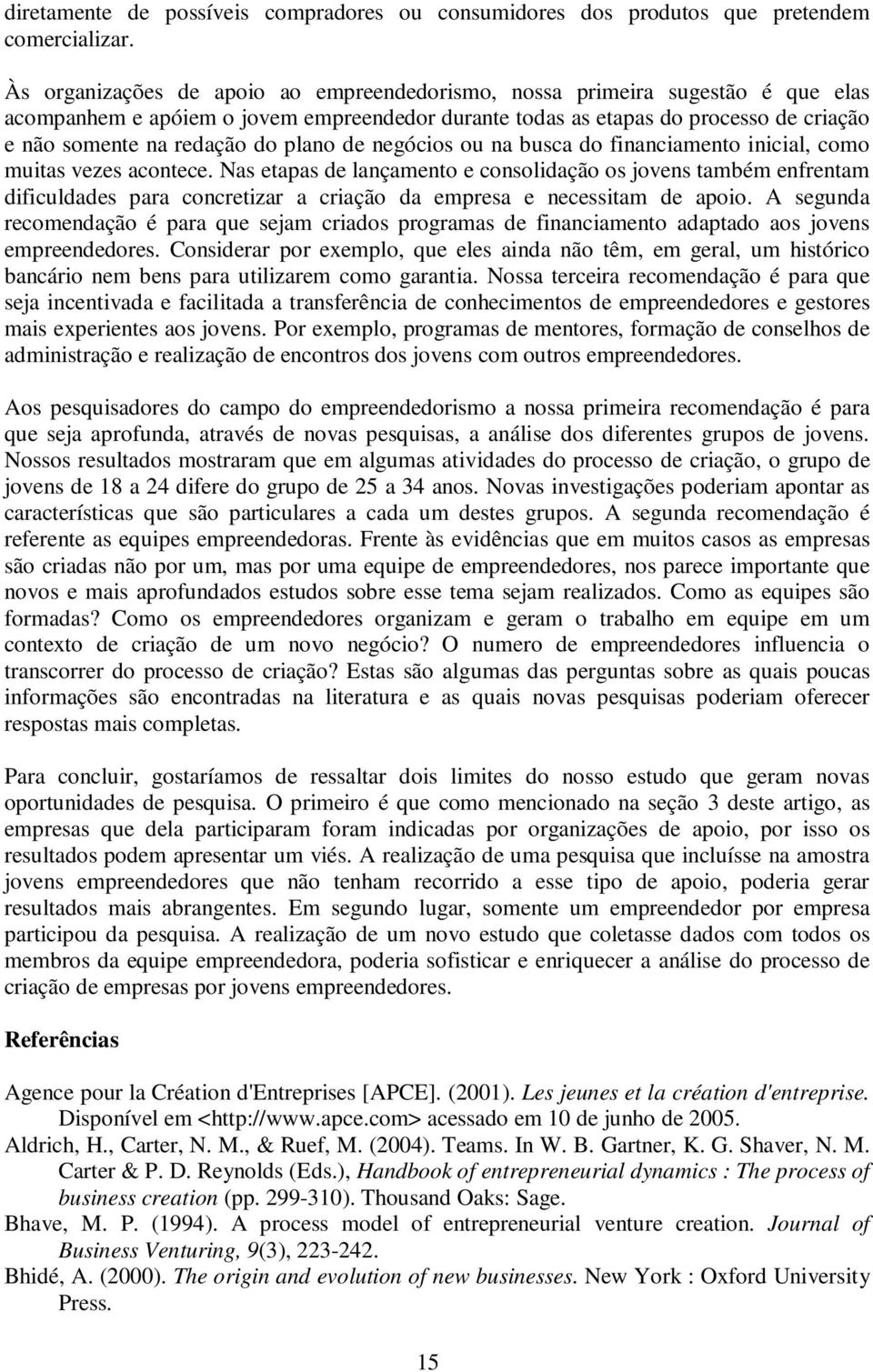 plano de negócios ou na busca do financiamento inicial, como muitas vezes acontece.