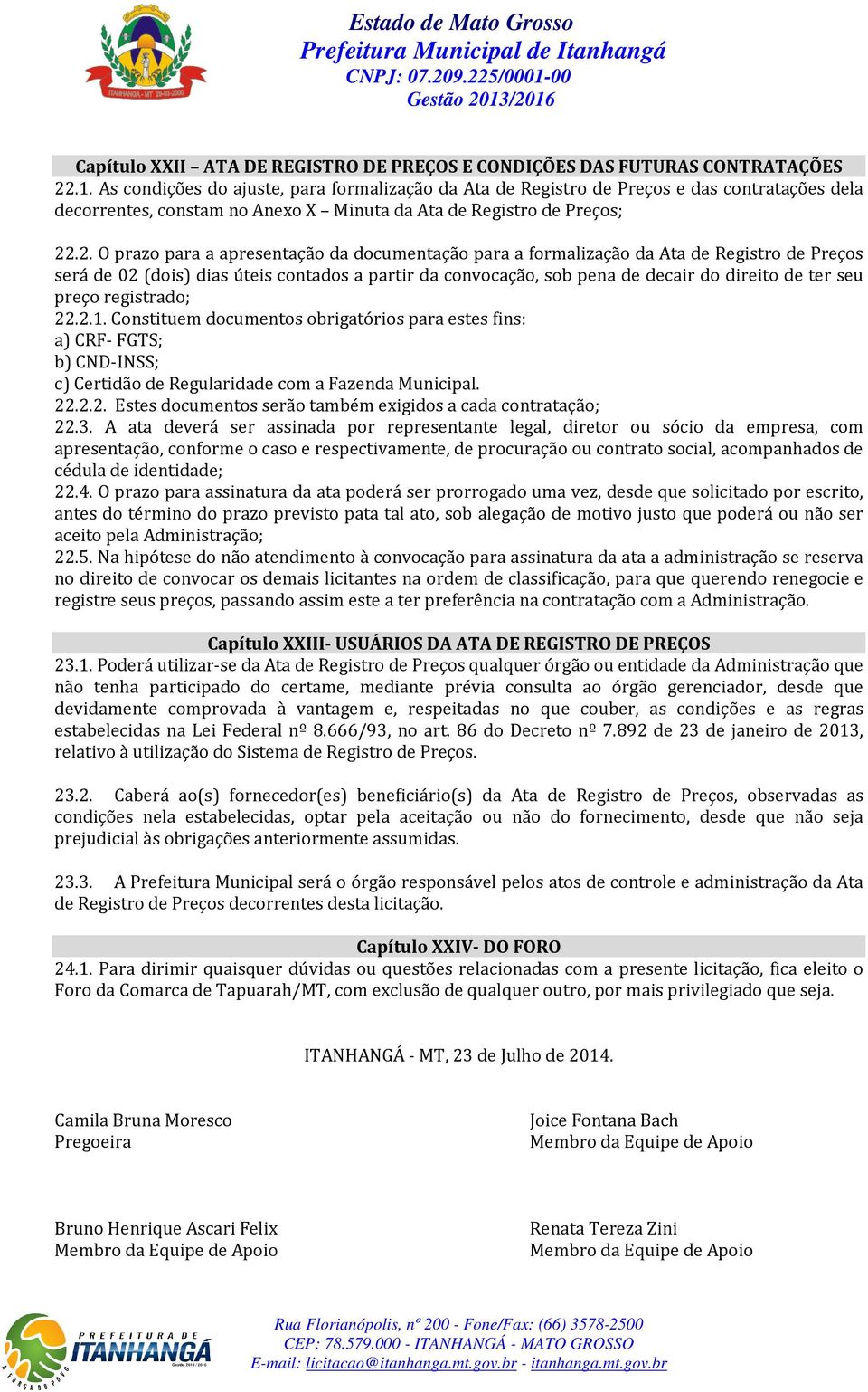 .2. O prazo para a apresentação da documentação para a formalização da Ata de Registro de Preços será de 02 (dois) dias úteis contados a partir da convocação, sob pena de decair do direito de ter seu