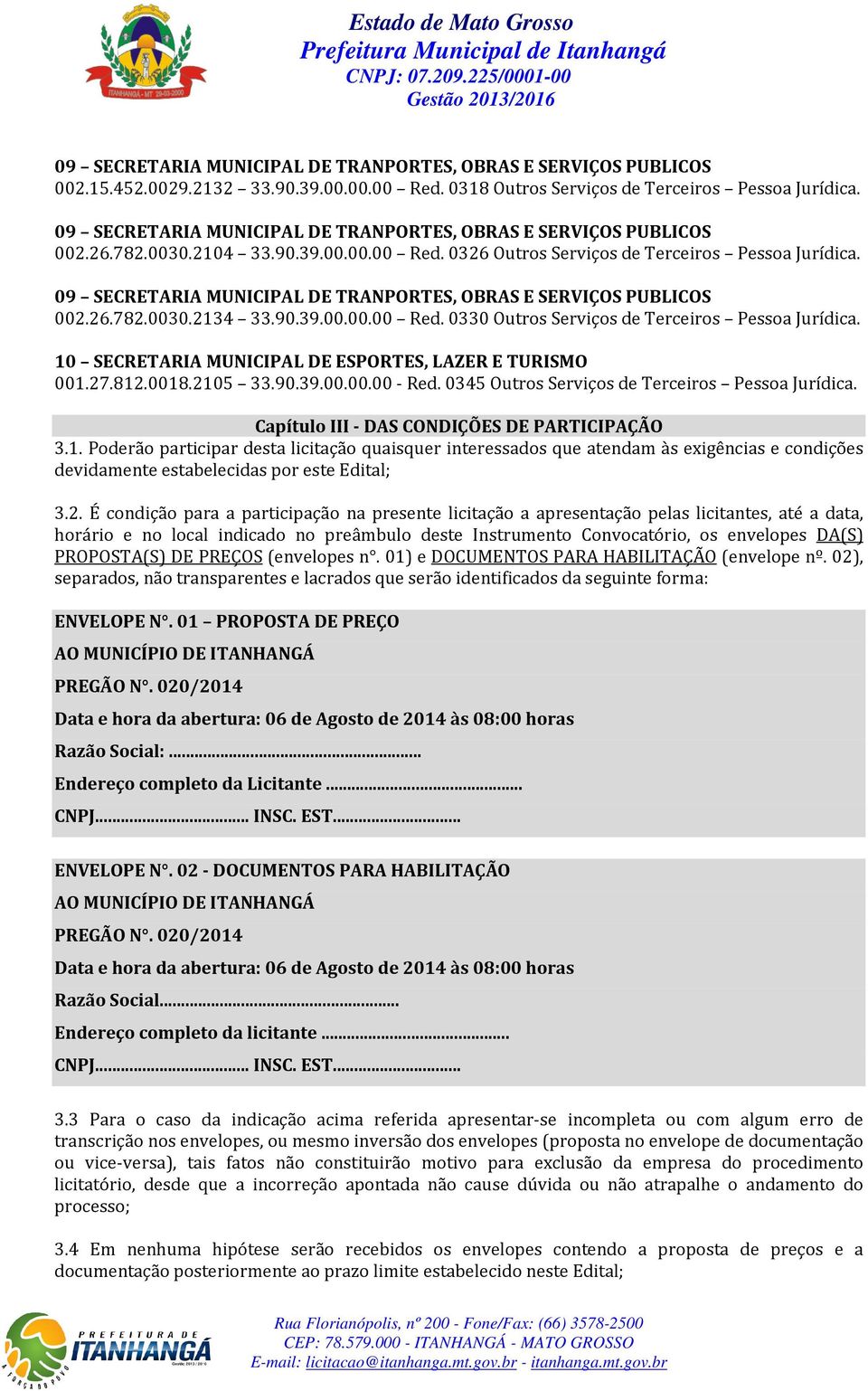 09 SECRETARIA MUNICIPAL DE TRANPORTES, OBRAS E SERVIÇOS PUBLICOS 002.26.782.0030.2134 33.90.39.00.00.00 Red. 0330 Outros Serviços de Terceiros Pessoa Jurídica.