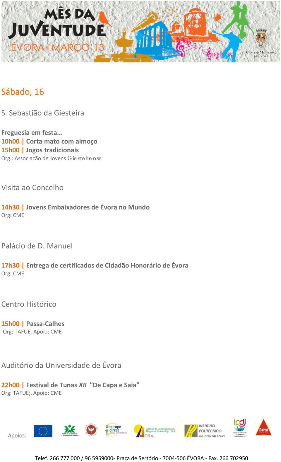 17h30 Entrega de certificados de Cidadão Honorário de Évora Org: CME Centro Histórico 15h00 Passa Calhes Org: