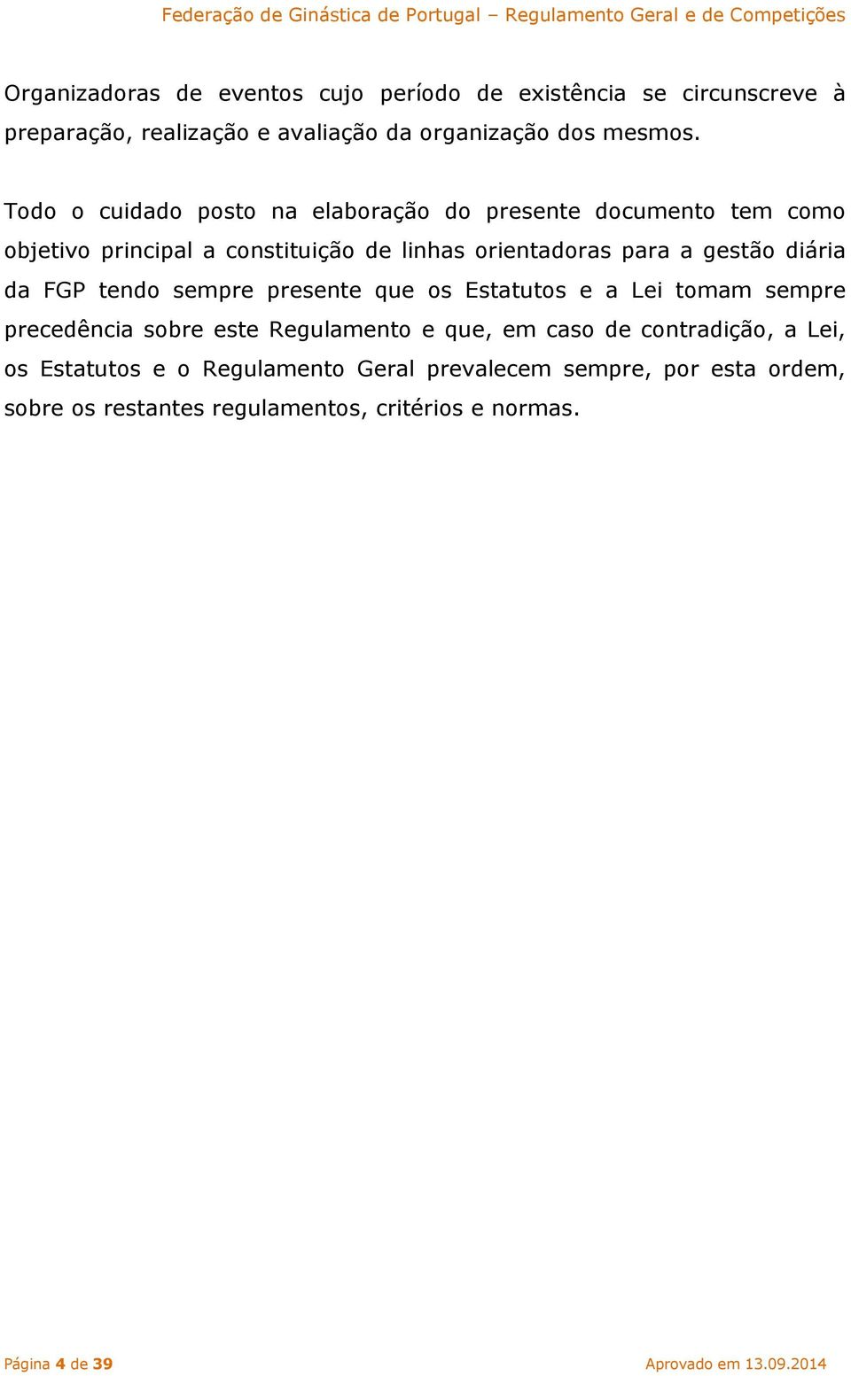 da FGP tendo sempre presente que os Estatutos e a Lei tomam sempre precedência sobre este Regulamento e que, em caso de contradição, a Lei, os