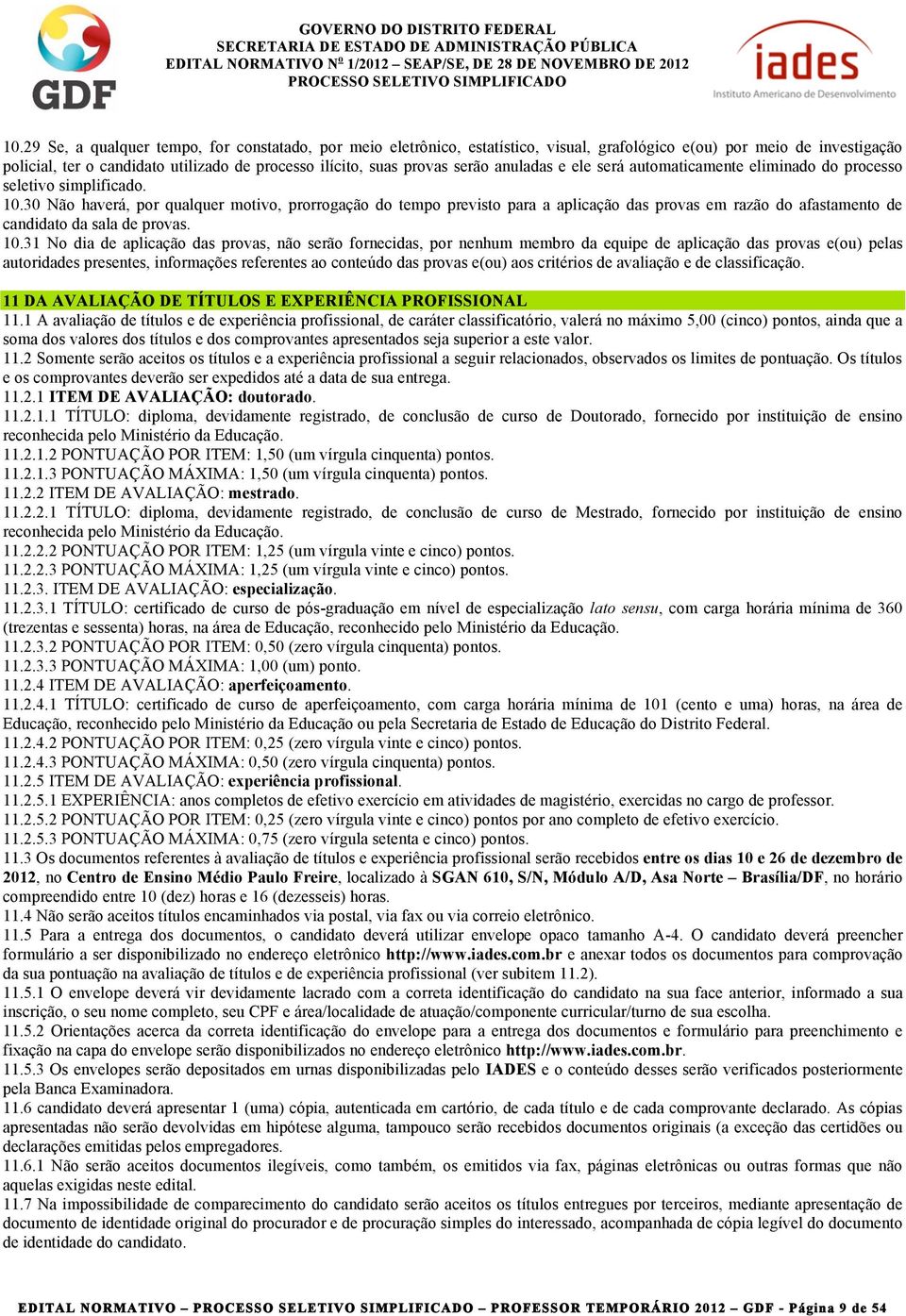 30 Não haverá, por qualquer motivo, prorrogação do tempo previsto para a aplicação das provas em razão do afastamento de candidato da sala de provas. 10.