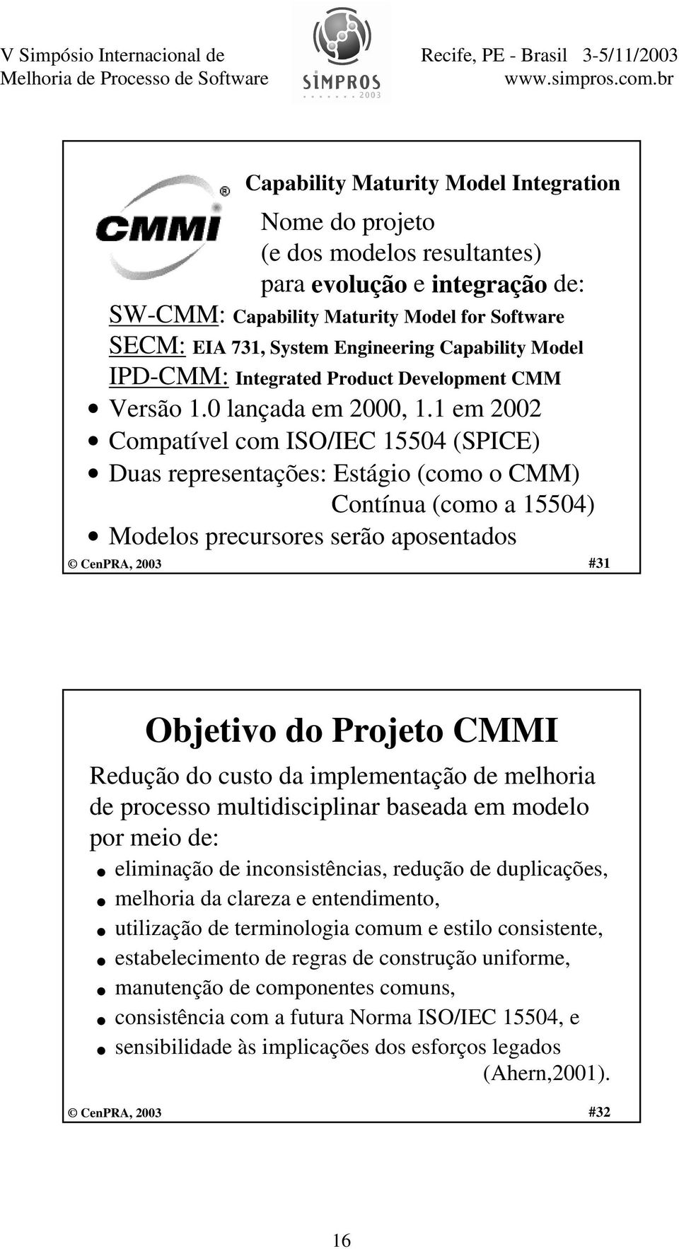 1 em 2002 Compatível com ISO/IEC 15504 (SPICE) Duas representações: Estágio (como o CMM) Contínua (como a 15504) Modelos precursores serão aposentados #31 Objetivo do Projeto CMMI Redução do custo da