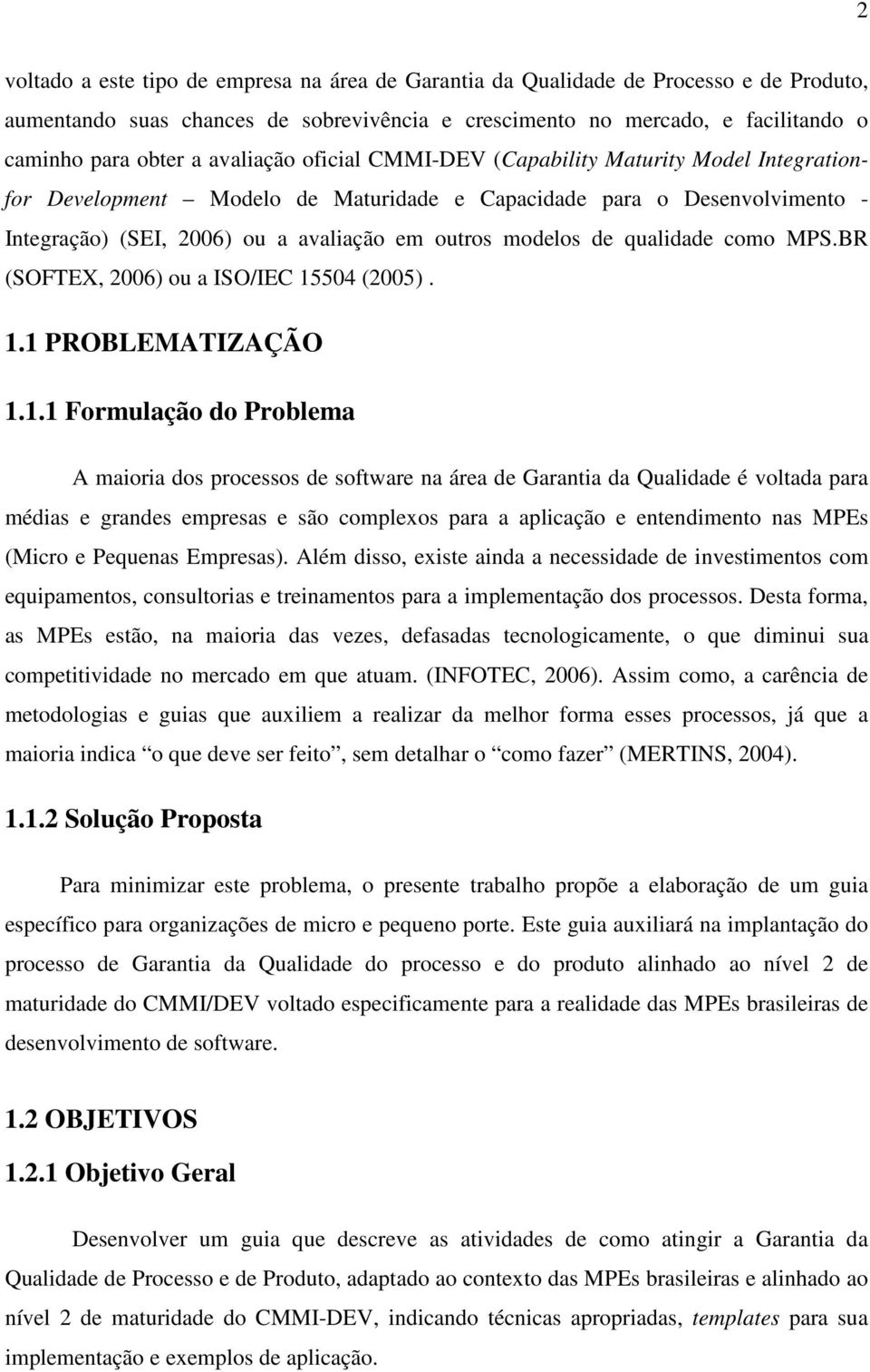 qualidade como MPS.BR (SOFTEX, 2006) ou a ISO/IEC 15