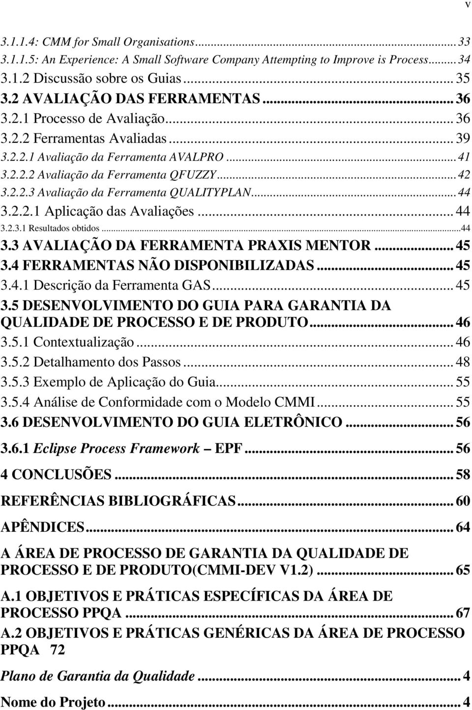 ..44 3.2.2.1 Aplicação das Avaliações... 44 3.2.3.1 Resultados obtidos...44 3.3 AVALIAÇÃO DA FERRAMENTA PRAXIS MENTOR... 45 3.4 FERRAMENTAS NÃO DISPONIBILIZADAS... 45 3.4.1 Descrição da Ferramenta GAS.