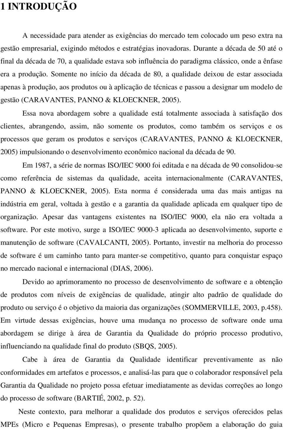 Somente no início da década de 80, a qualidade deixou de estar associada apenas à produção, aos produtos ou à aplicação de técnicas e passou a designar um modelo de gestão (CARAVANTES, PANNO &