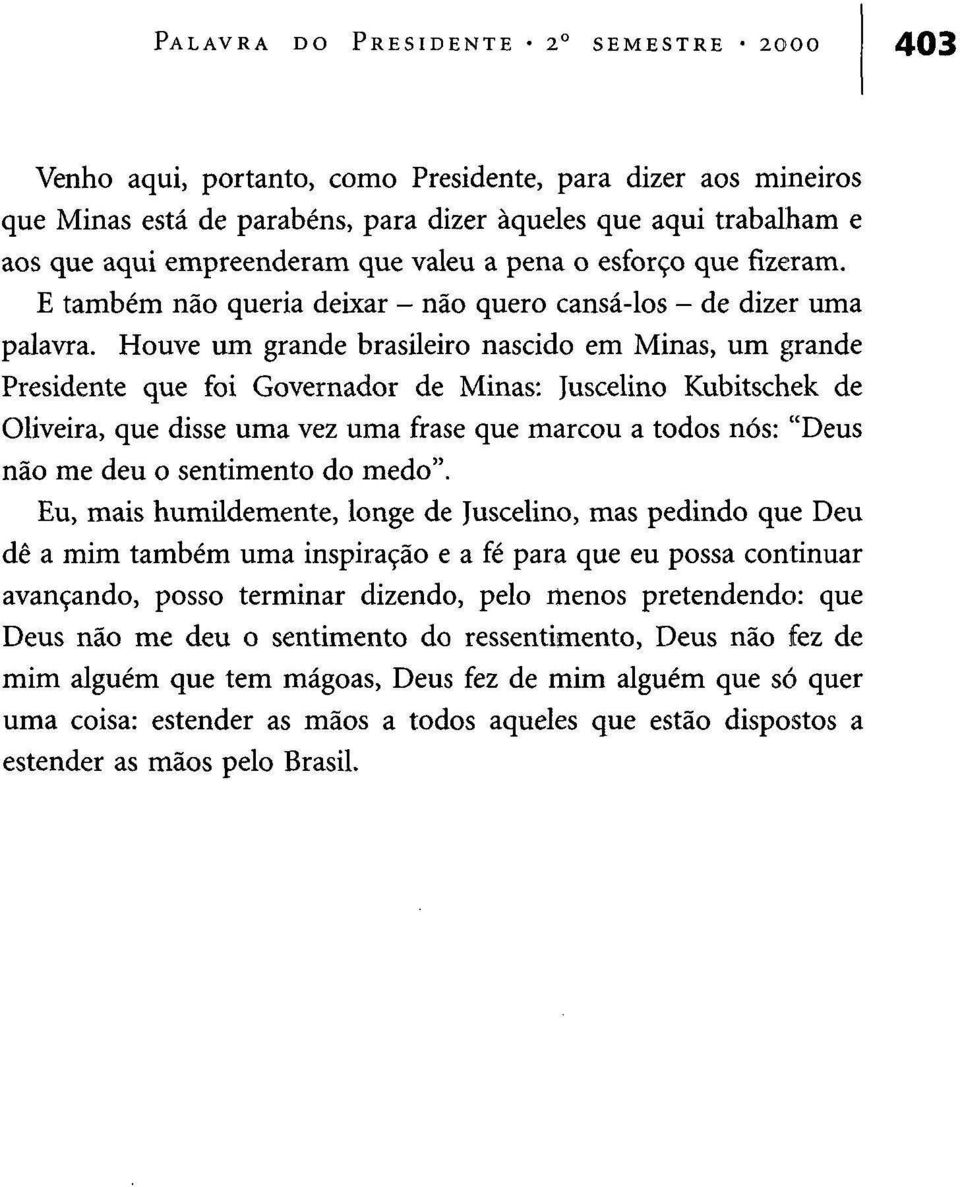 Houve um grande brasileiro nascido em Minas, um grande Presidente que foi Governador de Minas: Juscelino Kubitschek de Oliveira, que disse uma vez uma frase que marcou a todos nós: "Deus não me deu o