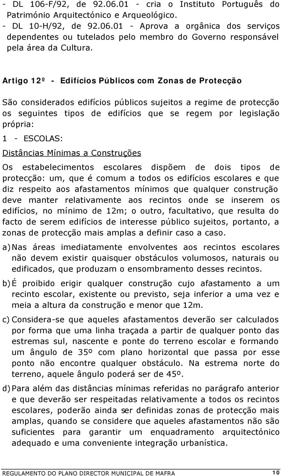 ESCOLAS: Distâncias Mínimas a Construções Os estabelecimentos escolares dispõem de dois tipos de protecção: um, que é comum a todos os edifícios escolares e que diz respeito aos afastamentos mínimos