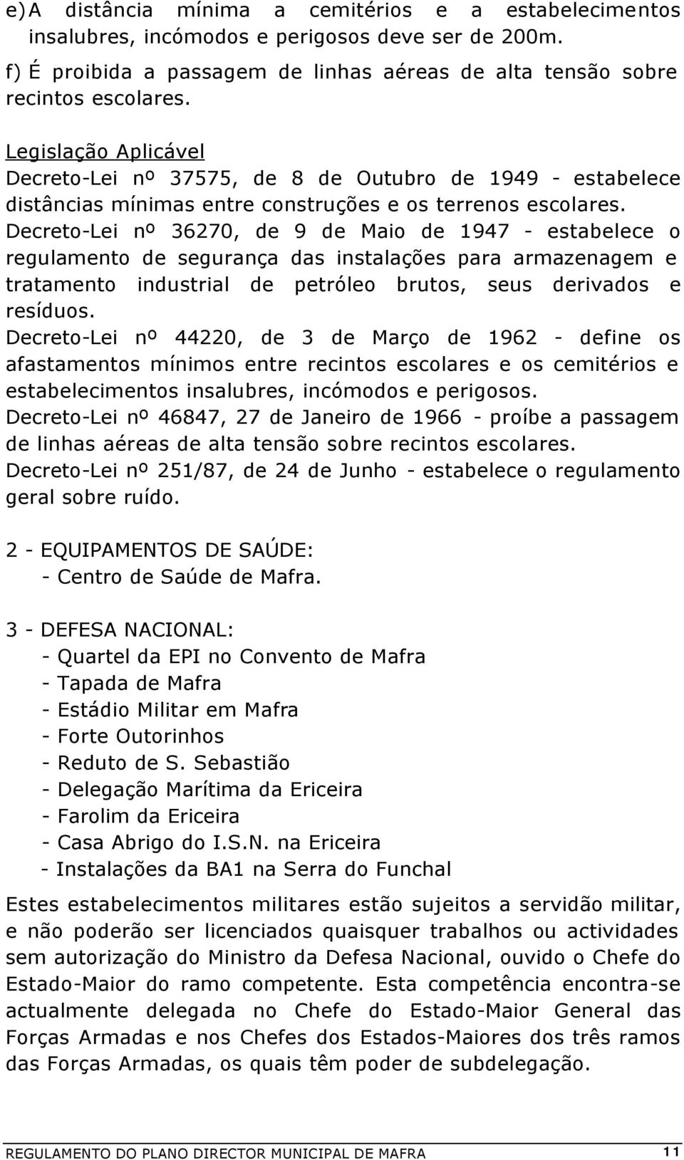 Decreto-Lei nº 36270, de 9 de Maio de 1947 - estabelece o regulamento de segurança das instalações para armazenagem e tratamento industrial de petróleo brutos, seus derivados e resíduos.