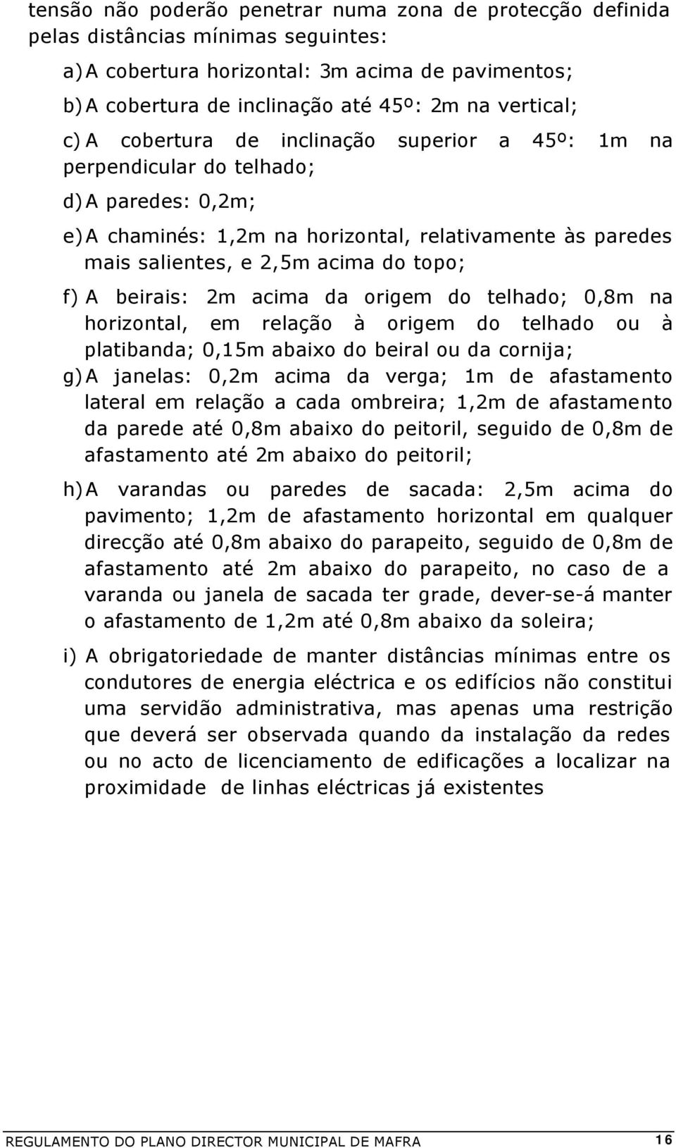 topo; f) A beirais: 2m acima da origem do telhado; 0,8m na horizontal, em relação à origem do telhado ou à platibanda; 0,15m abaixo do beiral ou da cornija; g) A janelas: 0,2m acima da verga; 1m de