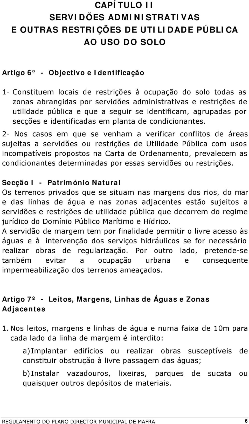 2- Nos casos em que se venham a verificar conflitos de áreas sujeitas a servidões ou restrições de Utilidade Pública com usos incompatíveis propostos na Carta de Ordenamento, prevalecem as