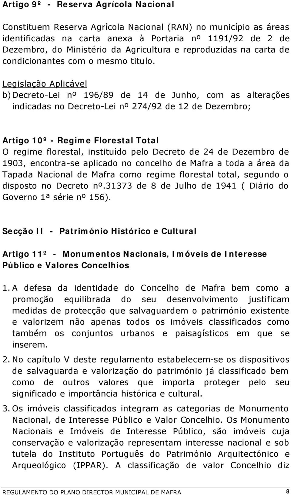 Legislação Aplicável b) Decreto-Lei nº 196/89 de 14 de Junho, com as alterações indicadas no Decreto-Lei nº 274/92 de 12 de Dezembro; Artigo 10º - Regime Florestal Total O regime florestal,