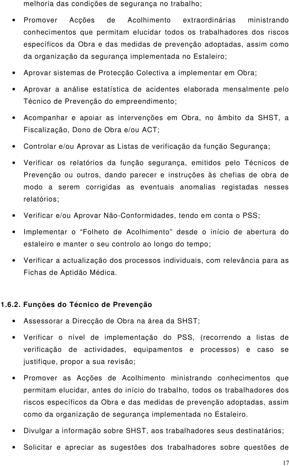 acidentes elaborada mensalmente pelo Técnico de Prevenção do empreendimento; Acompanhar e apoiar as intervenções em Obra, no âmbito da SHST, a Fiscalização, Dono de Obra e/ou ACT; Controlar e/ou