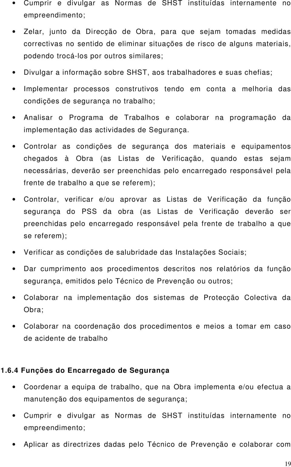 condições de segurança no trabalho; Analisar o Programa de Trabalhos e colaborar na programação da implementação das actividades de Segurança.