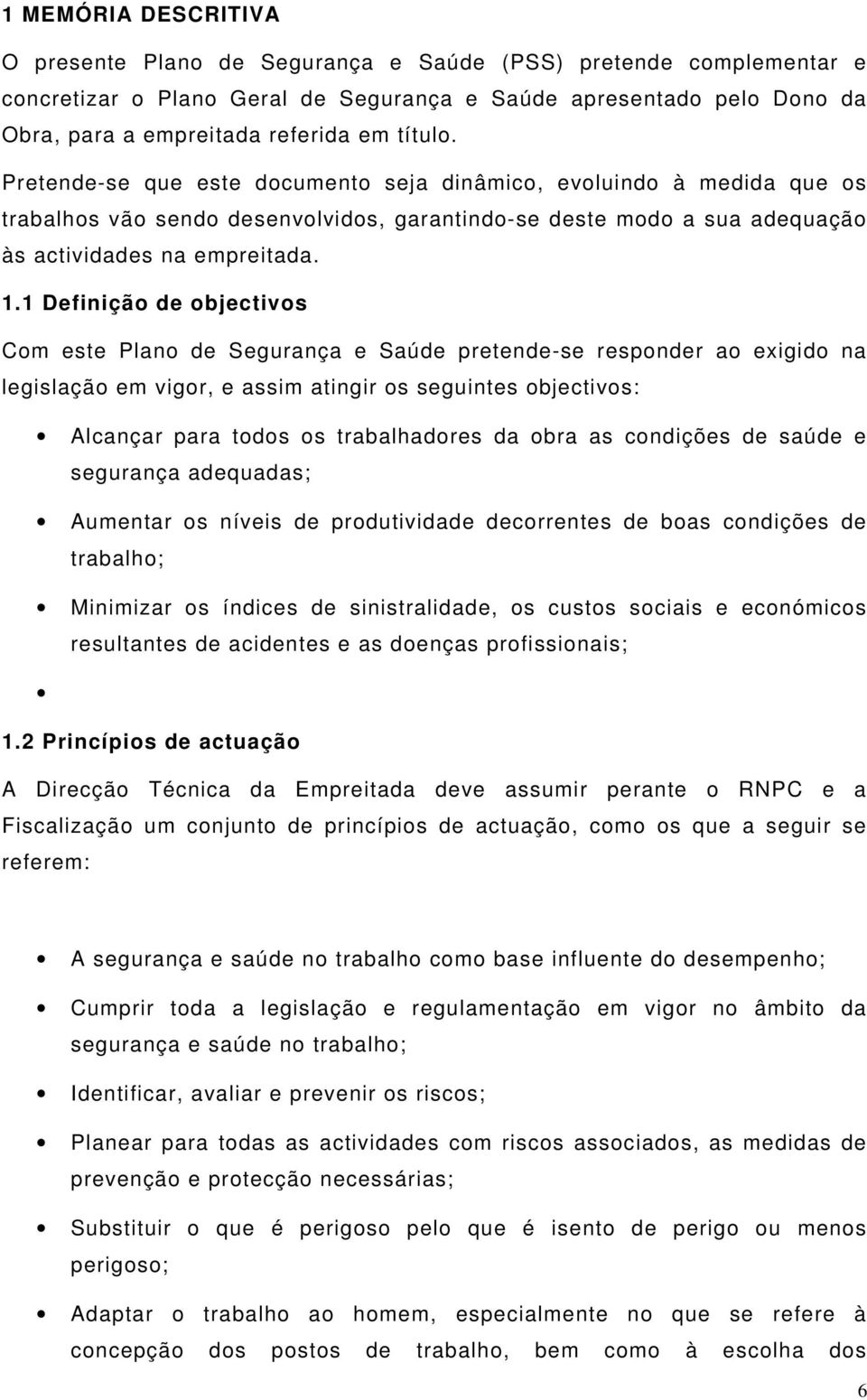 1 Definição de objectivos Com este Plano de Segurança e Saúde pretende-se responder ao exigido na legislação em vigor, e assim atingir os seguintes objectivos: Alcançar para todos os trabalhadores da