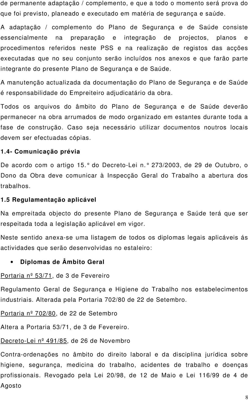 acções executadas que no seu conjunto serão incluídos nos anexos e que farão parte integrante do presente Plano de Segurança e de Saúde.