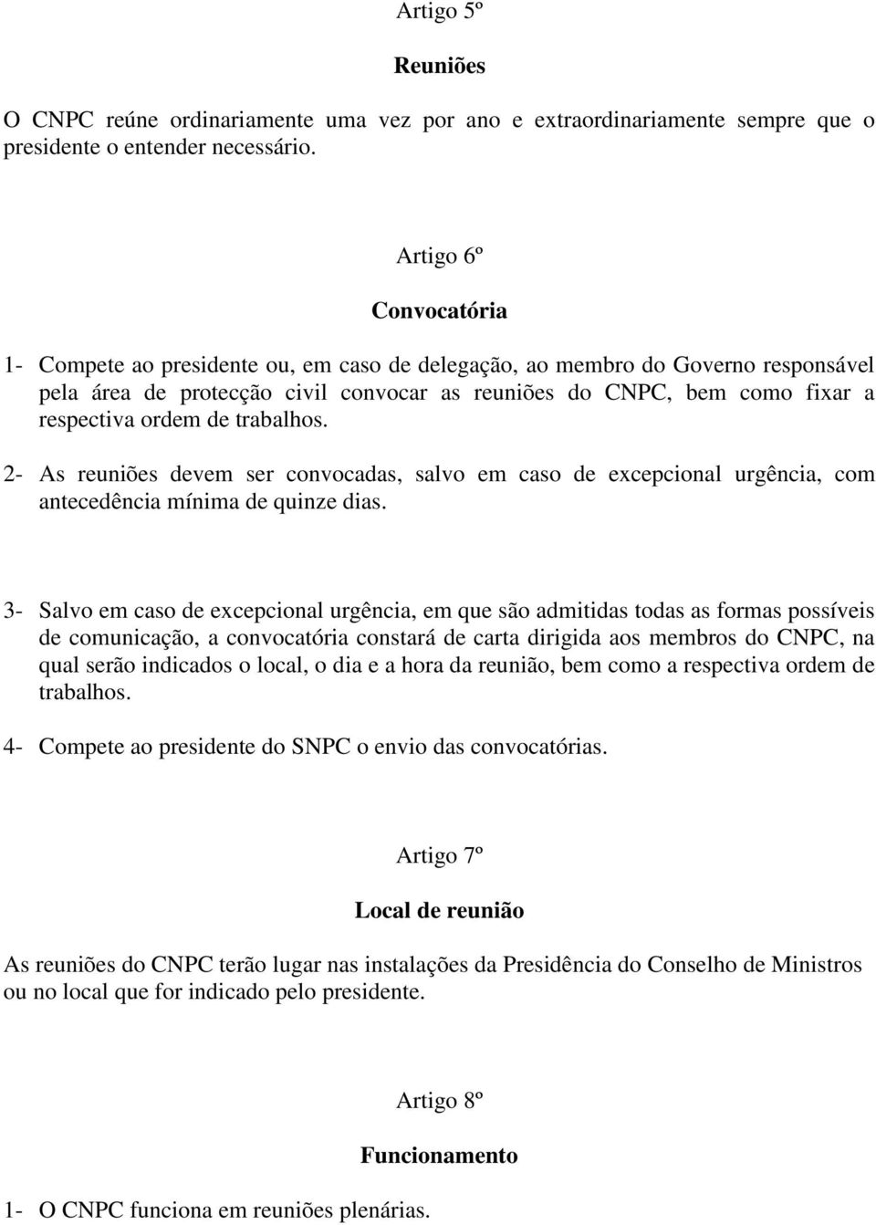 de trabalhos. 2- As reuniões devem ser convocadas, salvo em caso de excepcional urgência, com antecedência mínima de quinze dias.