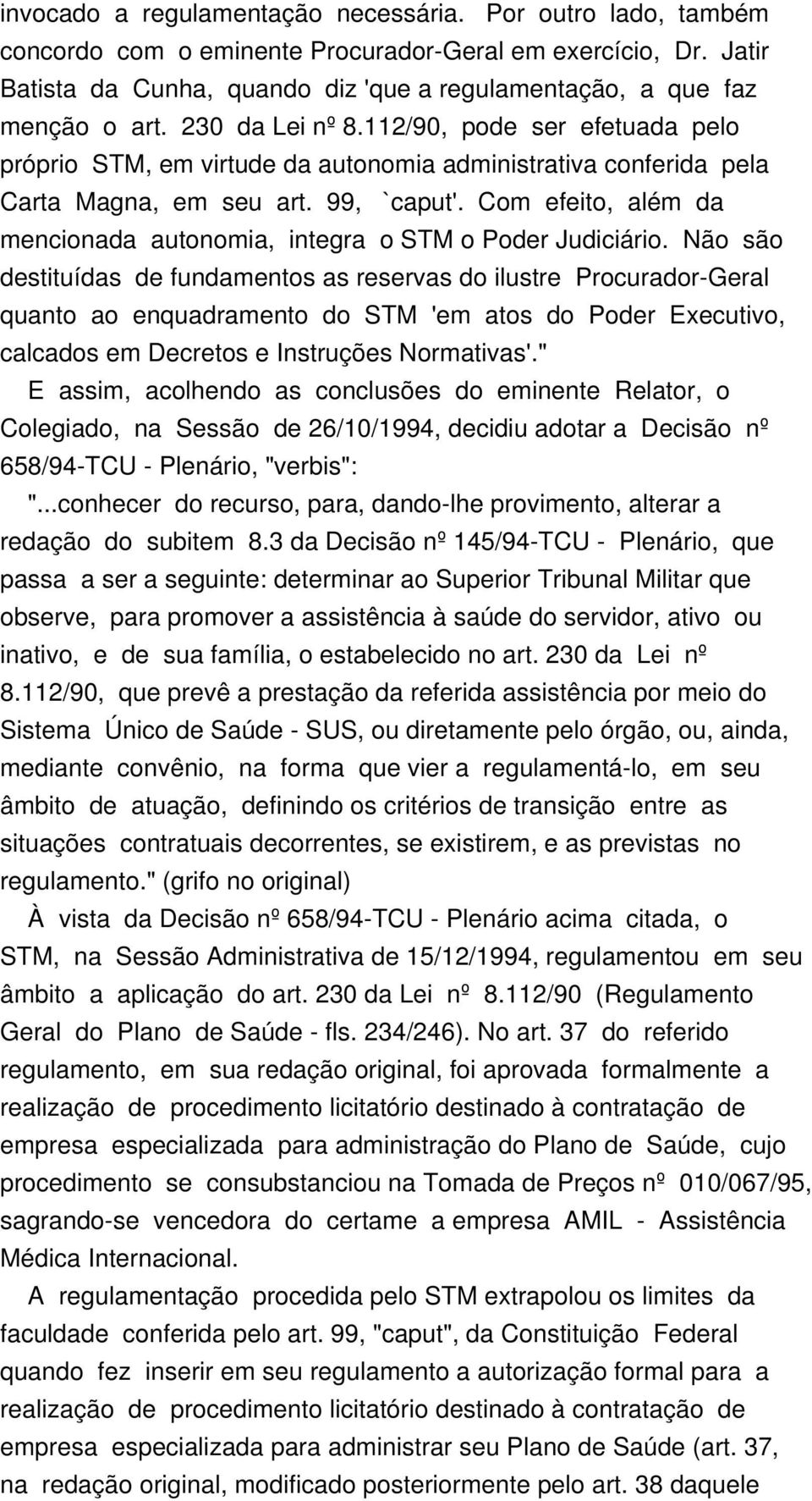 112/90, pode ser efetuada pelo próprio STM, em virtude da autonomia administrativa conferida pela Carta Magna, em seu art. 99, `caput'.