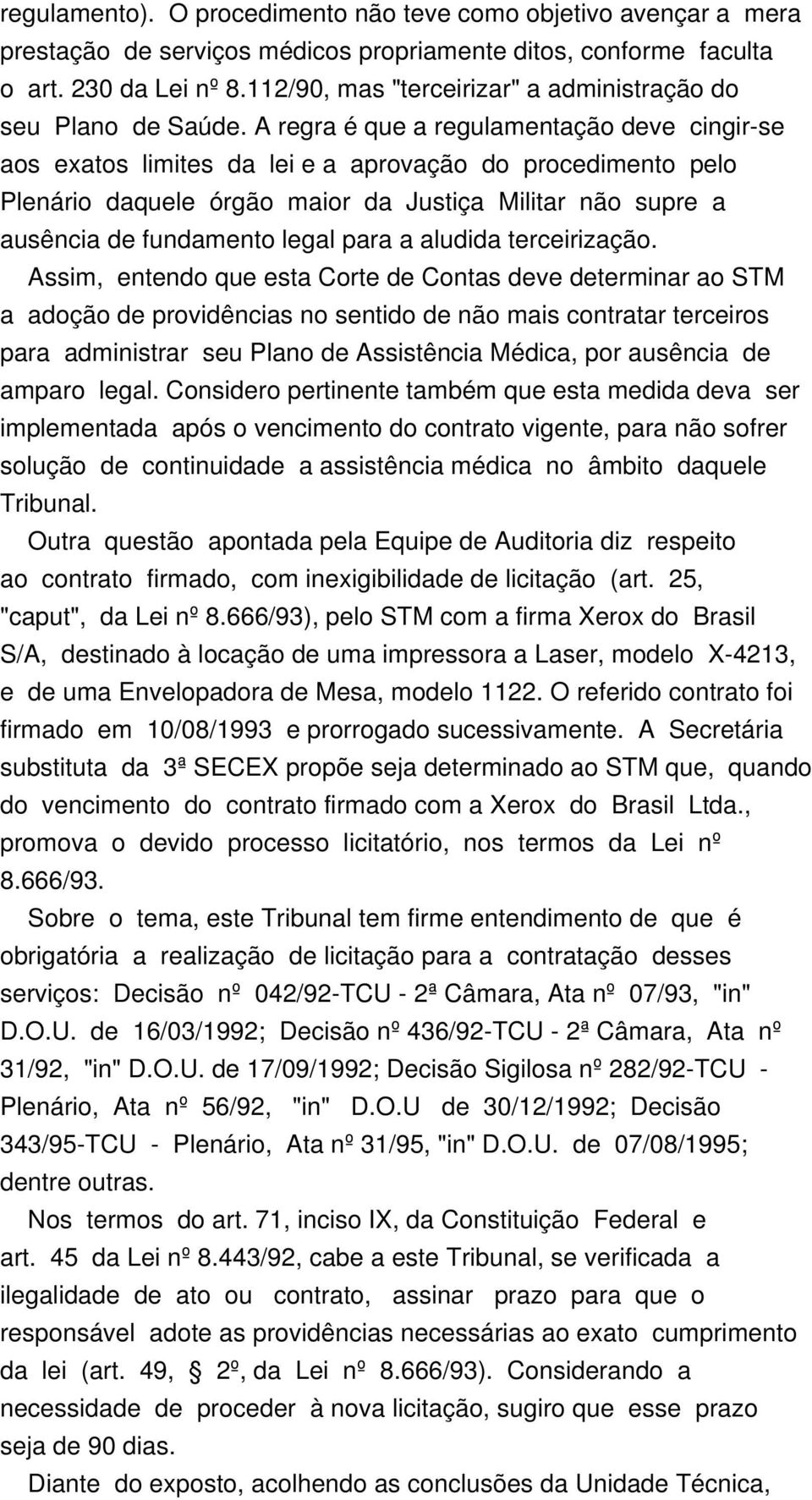 A regra é que a regulamentação deve cingir-se aos exatos limites da lei e a aprovação do procedimento pelo Plenário daquele órgão maior da Justiça Militar não supre a ausência de fundamento legal