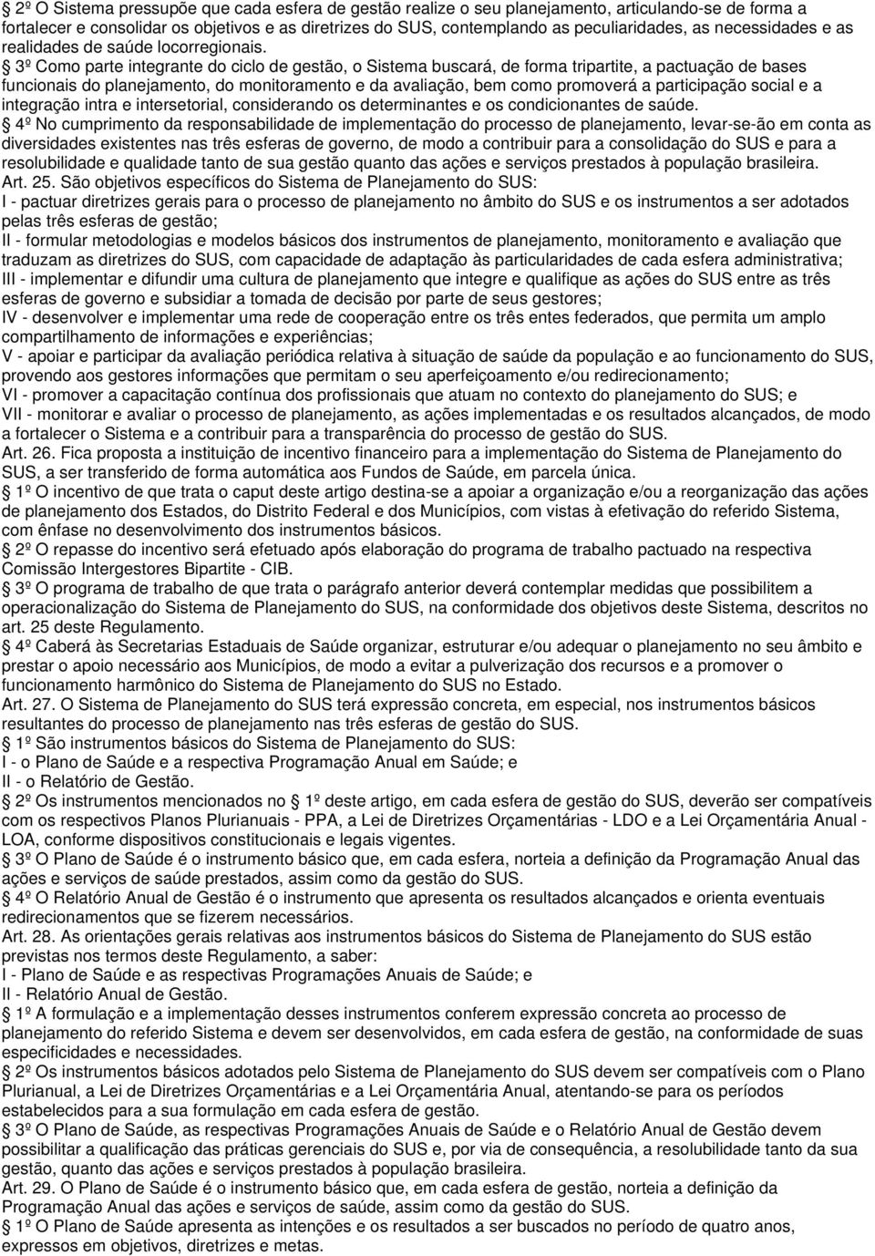 3º Como parte integrante do ciclo de gestão, o Sistema buscará, de forma tripartite, a pactuação de bases funcionais do planejamento, do monitoramento e da avaliação, bem como promoverá a