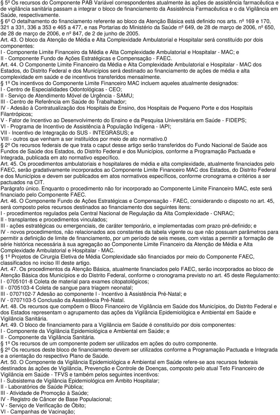 nº 169 e 170, 321 a 331, 336 a 353 e 465 a 477, e nas Portarias do Ministério da Saúde nº 649, de 28 de março de 2006, nº 650, de 28 de março de 2006, e nº 847, de 2 de junho de 2005. Art. 43.