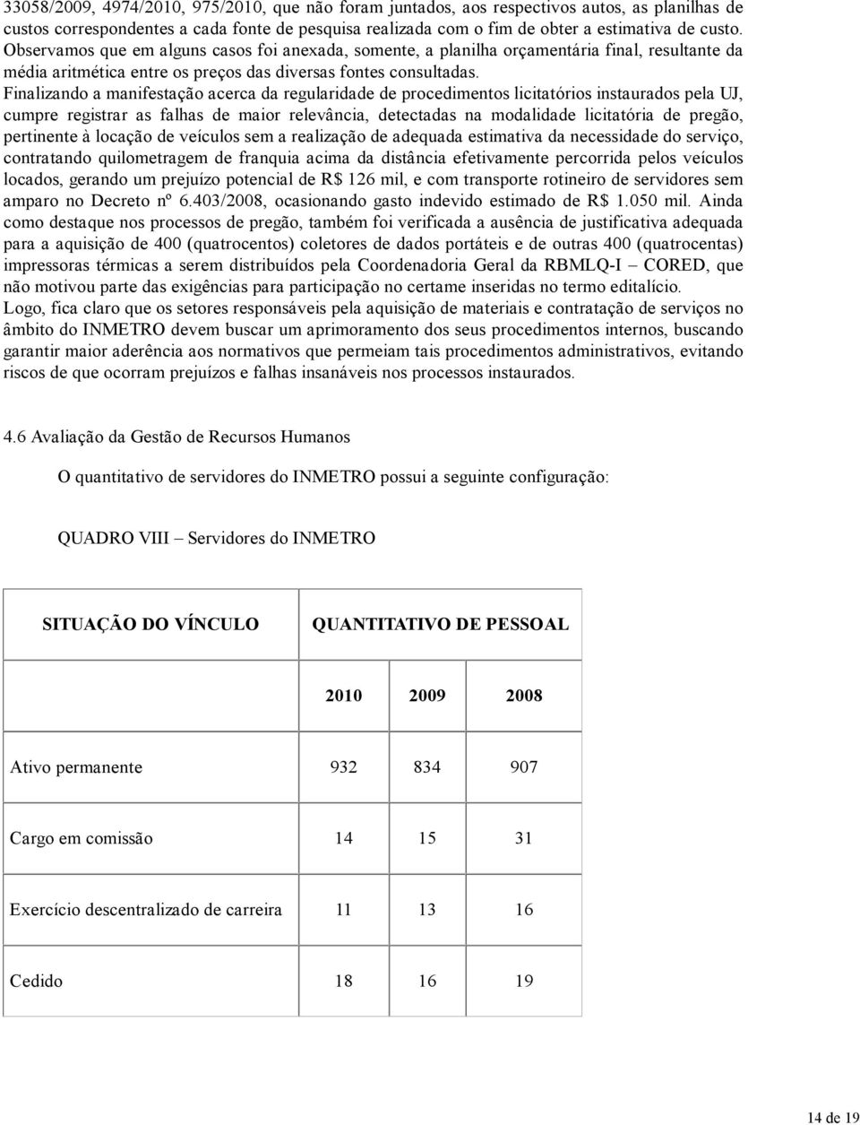 Finalizando a manifestação acerca da regularidade de procedimentos licitatórios instaurados pela UJ, cumpre registrar as falhas de maior relevância, detectadas na modalidade licitatória de pregão,