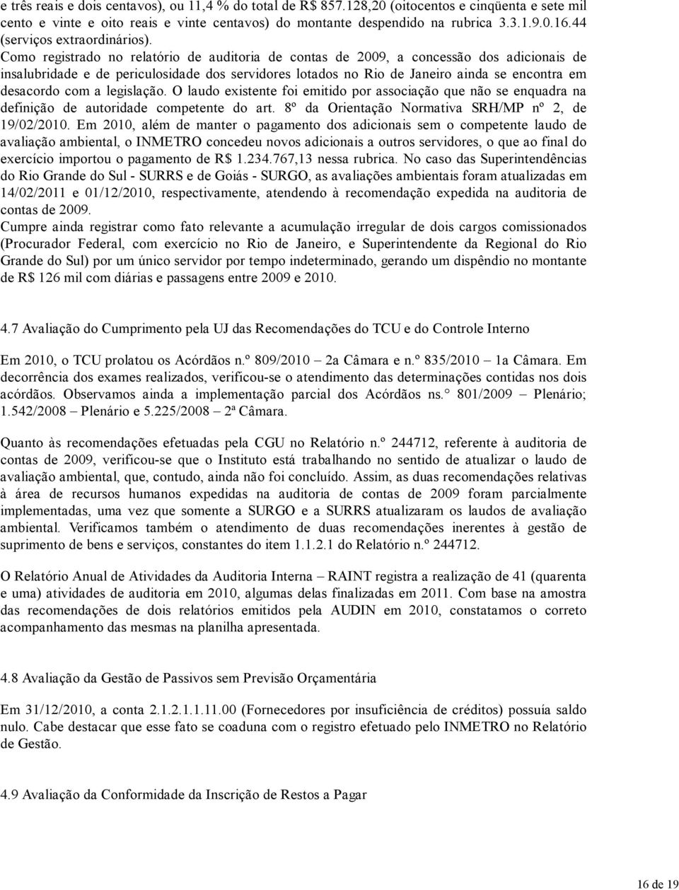 com a legislação. O laudo existente foi emitido por associação que não se enquadra na definição de autoridade competente do art. 8º da Orientação Normativa SRH/MP nº 2, de 19/02/2010.