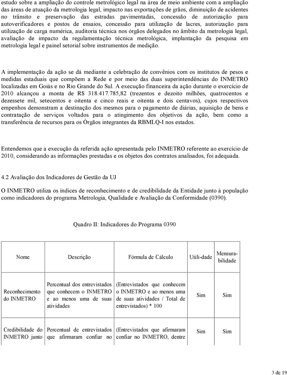 carga numérica, auditoria técnica nos órgãos delegados no âmbito da metrologia legal, avaliação de impacto da regulamentação técnica metrológica, implantação da pesquisa em metrologia legal e painel