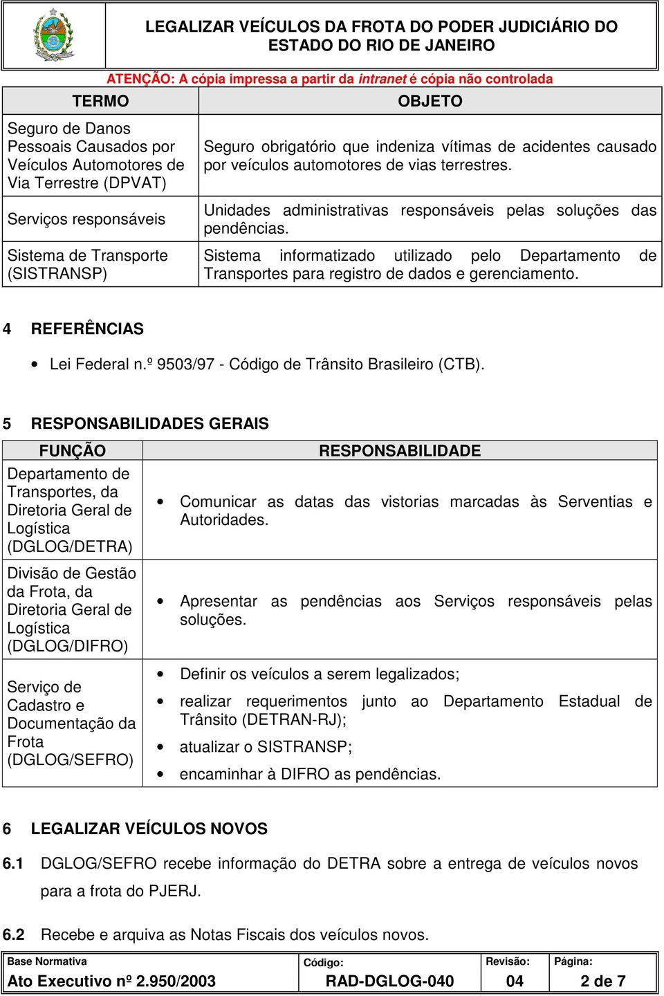 Sistema informatizado utilizado pelo Departamento de Transportes para registro de dados e gerenciamento. 4 REFERÊNCIAS Lei Federal n.º 9503/97 - Código de Trânsito Brasileiro (CTB).
