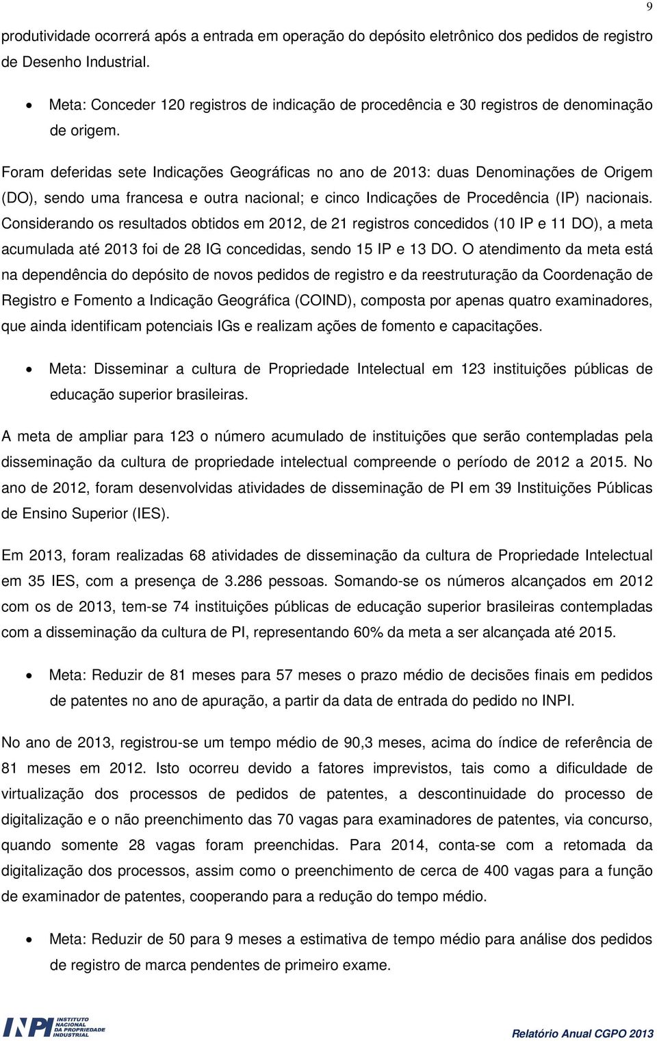 Foram deferidas sete Indicações Geográficas no ano de 2013: duas Denominações de Origem (DO), sendo uma francesa e outra nacional; e cinco Indicações de Procedência (IP) nacionais.