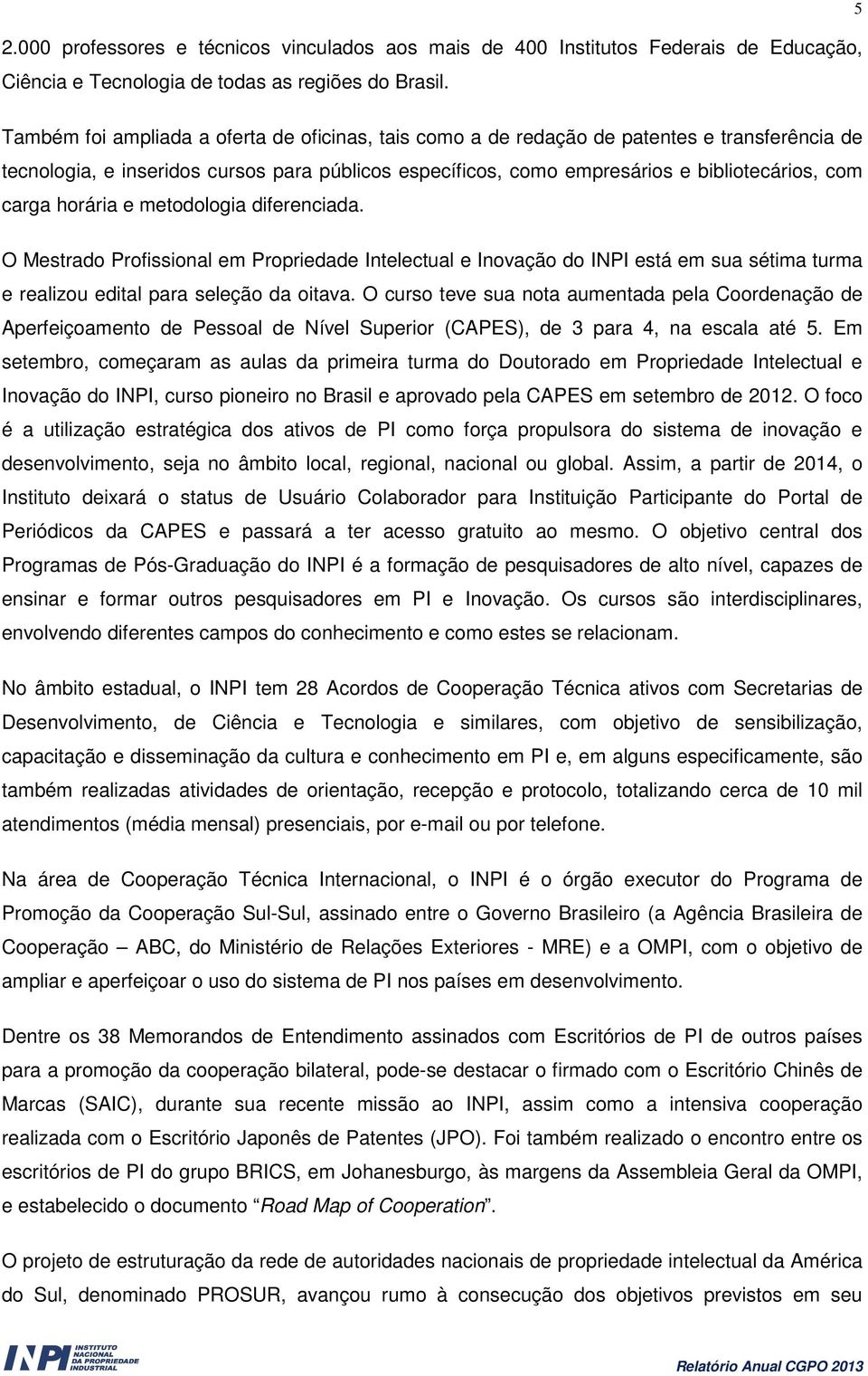 horária e metodologia diferenciada. O Mestrado Profissional em Propriedade Intelectual e Inovação do INPI está em sua sétima turma e realizou edital para seleção da oitava.