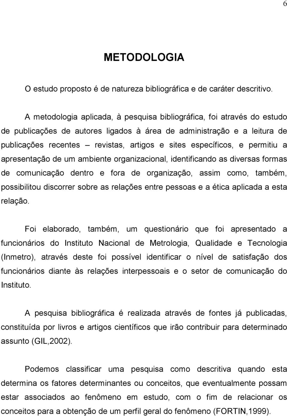 específicos, e permitiu a apresentação de um ambiente organizacional, identificando as diversas formas de comunicação dentro e fora de organização, assim como, também, possibilitou discorrer sobre as