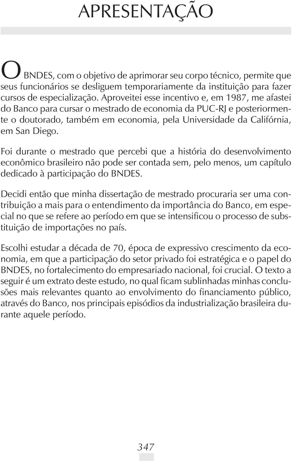 Foi durante o mestrado que percebi que a história do desenvolvimento econômico brasileiro não pode ser contada sem, pelo menos, um capítulo dedicado à participação do BNDES.