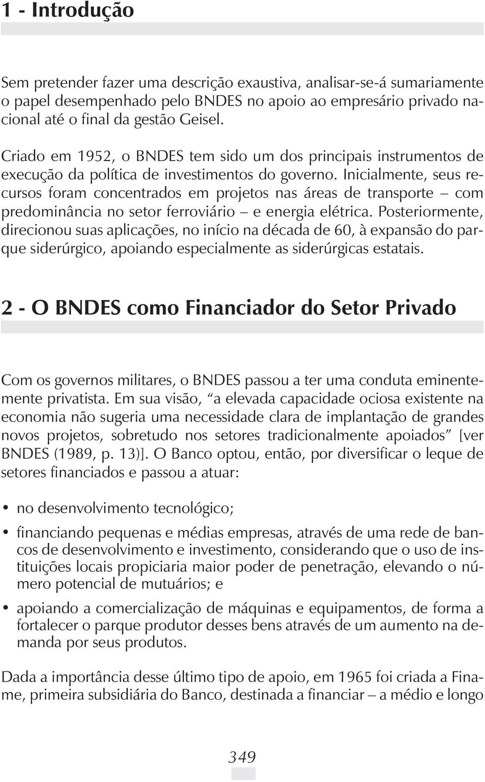 Inicialmente, seus recursos foram concentrados em projetos nas áreas de transporte com predominância no setor ferroviário e energia elétrica.