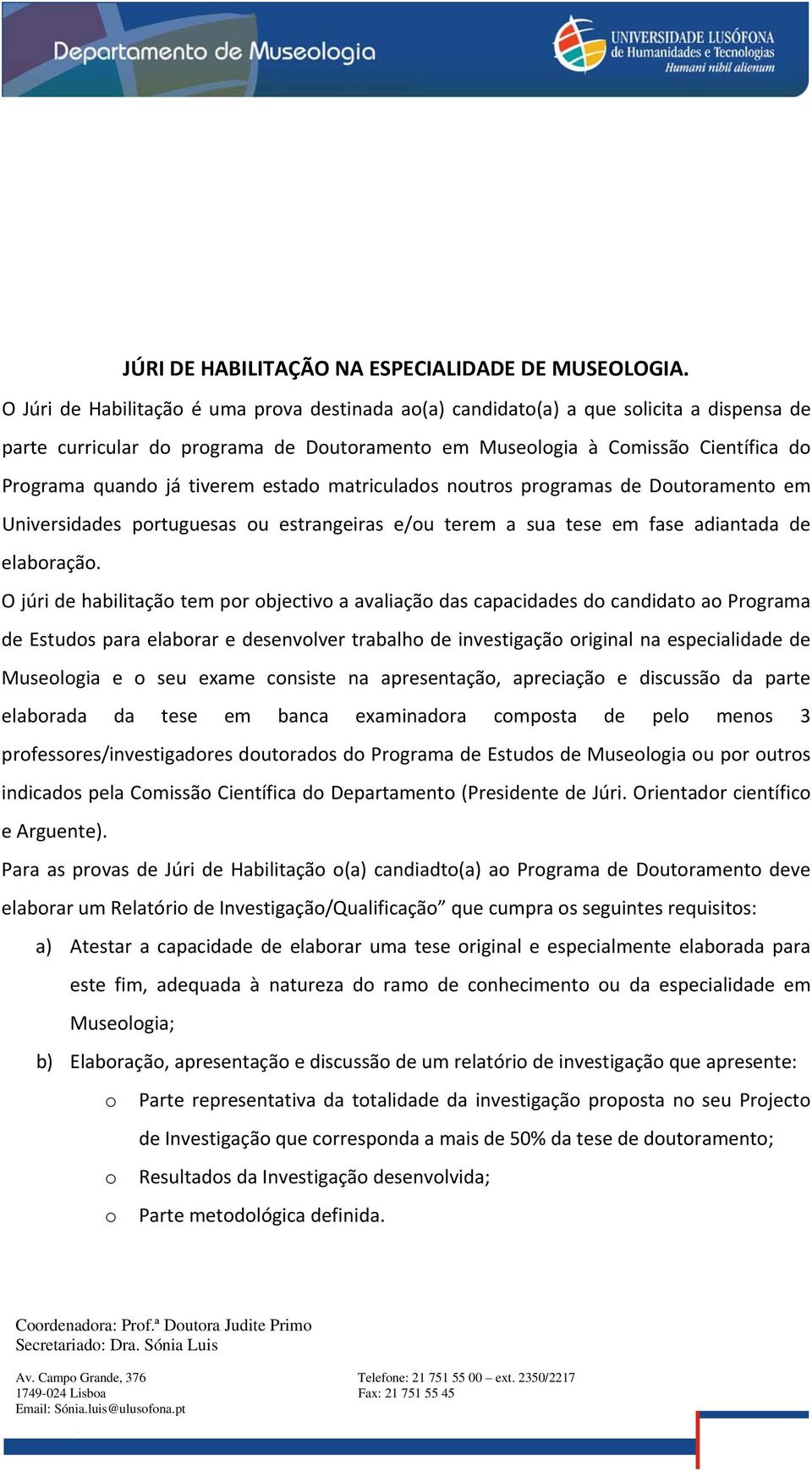 tiverem estado matriculados noutros programas de Doutoramento em Universidades portuguesas ou estrangeiras e/ou terem a sua tese em fase adiantada de elaboração.