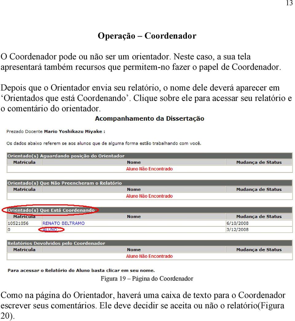 Depois que o Orientador envia seu relatório, o nome dele deverá aparecer em Orientados que está Coordenando.