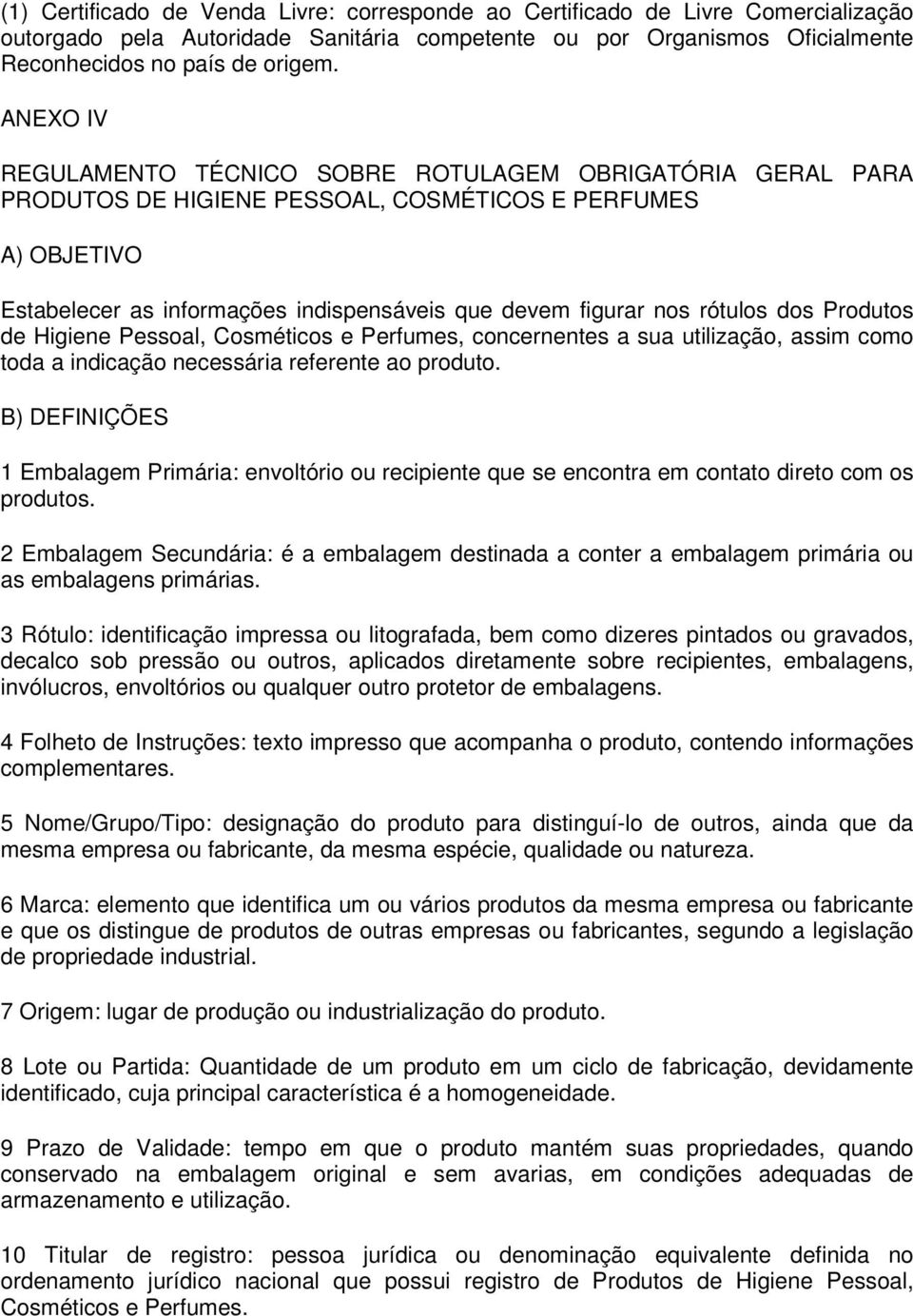 rótulos dos Produtos de Higiene Pessoal, Cosméticos e Perfumes, concernentes a sua utilização, assim como toda a indicação necessária referente ao produto.