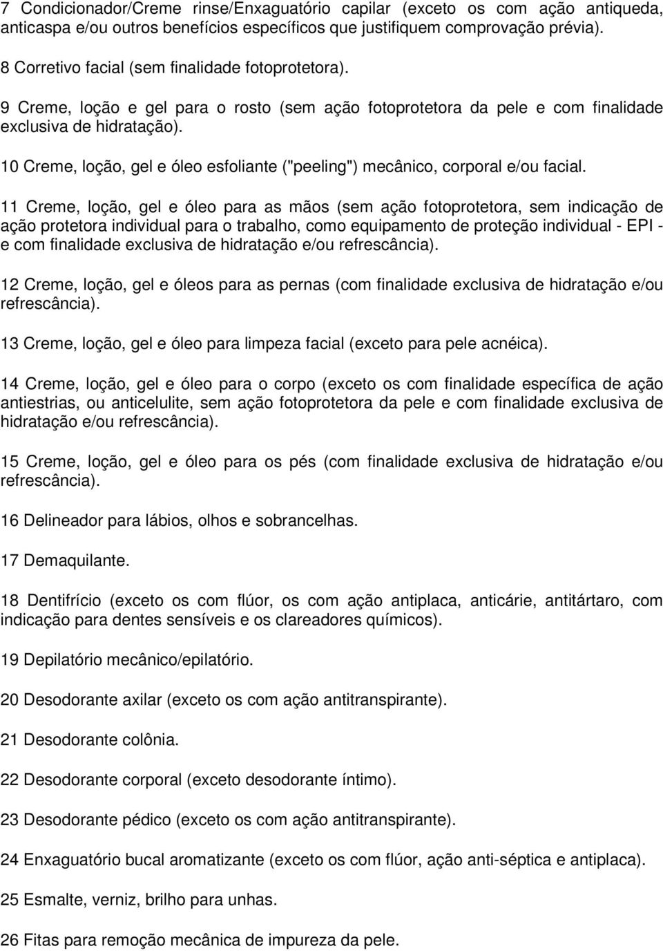 10 Creme, loção, gel e óleo esfoliante ("peeling") mecânico, corporal e/ou facial.