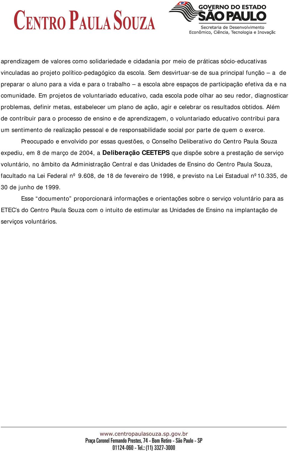 Em projetos de voluntariado educativo, cada escola pode olhar ao seu redor, diagnosticar problemas, definir metas, estabelecer um plano de ação, agir e celebrar os resultados obtidos.