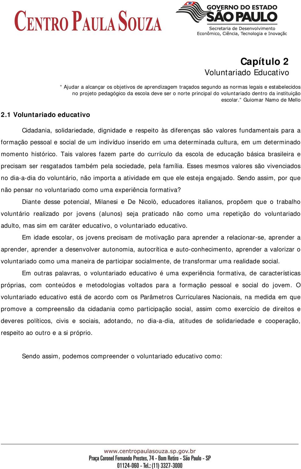 Guiomar Namo de Mello Cidadania, solidariedade, dignidade e respeito às diferenças são valores fundamentais para a formação pessoal e social de um indivíduo inserido em uma determinada cultura, em um