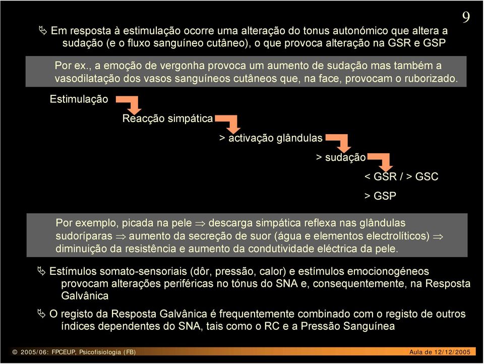 Estimulação Reacção simpática > activação glândulas > sudação < GSR / > GSC > GSP Por exemplo, picada na pele descarga simpática reflexa nas glândulas sudoríparas aumento da secreção de suor (água e