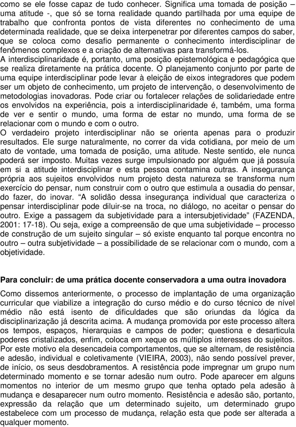 realidade, que se deixa interpenetrar por diferentes campos do saber, que se coloca como desafio permanente o conhecimento interdisciplinar de fenômenos complexos e a criação de alternativas para