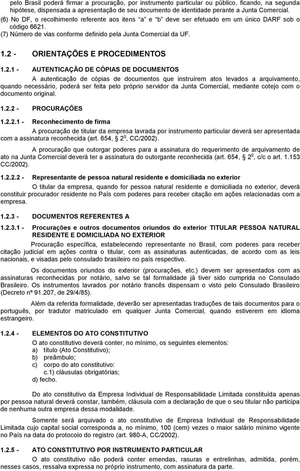 2 - ORIENTAÇÕES E PROCEDIMENTOS 1.2.1 - AUTENTICAÇÃO DE CÓPIAS DE DOCUMENTOS A autenticação de cópias de documentos que instruírem atos levados a arquivamento, quando necessário, poderá ser feita